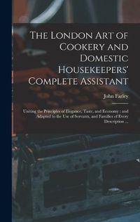 Cover image for The London art of Cookery and Domestic Housekeepers' Complete Assistant