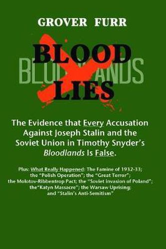 Blood Lies: The Evidence That Every Accusation Against Joseph Stalin and the Soviet Union in Timothy Snyder's Bloodlands Is False