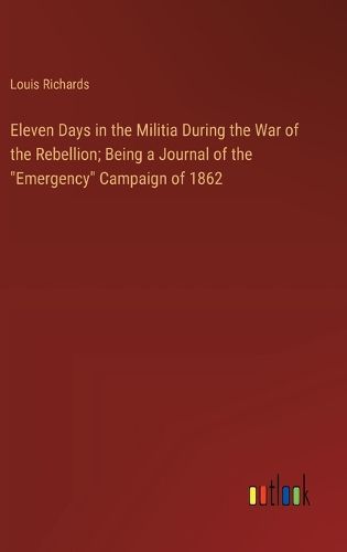 Cover image for Eleven Days in the Militia During the War of the Rebellion; Being a Journal of the "Emergency" Campaign of 1862