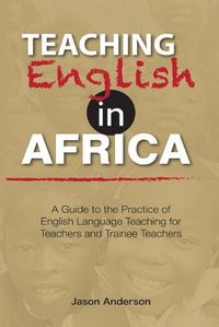 Cover image for Teaching English in Africa. A Guide to the Practice of English Language Teaching for Teachers and Trainee Teachers