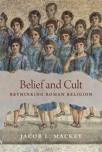 Cover image for Belief and Cult: Rethinking Roman Religion