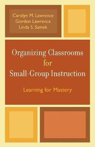 Cover image for Organizing Classrooms for Small-Group Instruction: Learning for Mastery