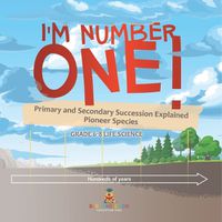 Cover image for I'm Number One! Primary and Secondary Succession Explained Pioneer Species Grade 6-8 Life Science