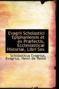 Cover image for Evagrii Scholastici Epiphaniensis Et Ex Praefectis, Ecclesiasticae Historiae, Libri Sex