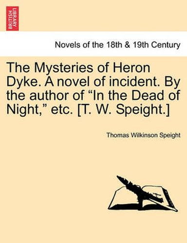 The Mysteries of Heron Dyke. a Novel of Incident. by the Author of in the Dead of Night, Etc. [T. W. Speight.]