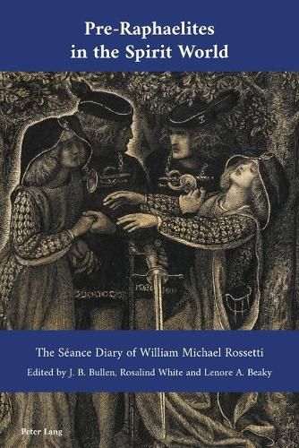 Pre-Raphaelites in the Spirit World: The Seance Diary of William Michael Rossetti