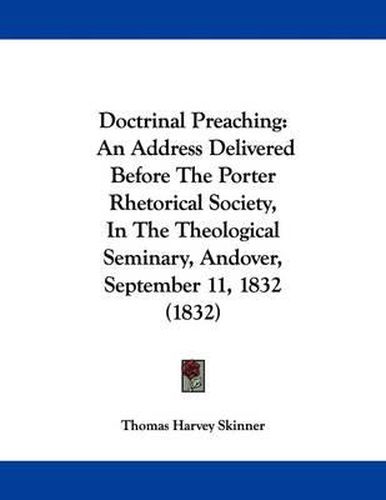 Cover image for Doctrinal Preaching: An Address Delivered Before the Porter Rhetorical Society, in the Theological Seminary, Andover, September 11, 1832 (1832)
