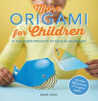 Cover image for More Origami for Children: 35 Fun Paper Projects to Fold in an Instant