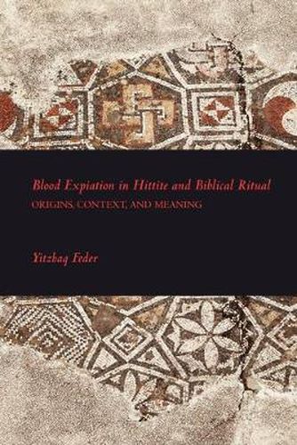 Cover image for Blood Expiation in Hittite and Biblical Ritual: Origins, Context, and Meaning