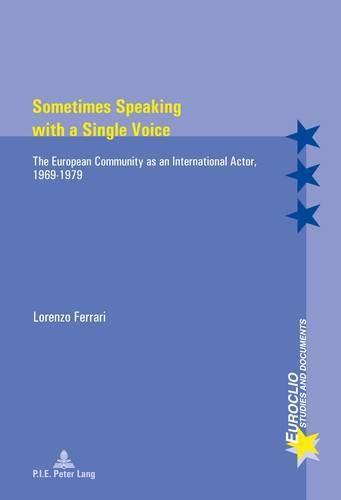 Cover image for Sometimes Speaking with a Single Voice: The European Community as an International Actor, 1969-1979