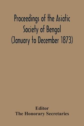 Cover image for Proceedings Of The Asiatic Society Of Bengal (January To December 1873)