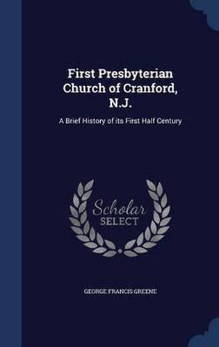 First Presbyterian Church of Cranford, N.J.: A Brief History of Its First Half Century