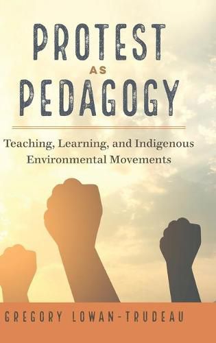 Cover image for Protest as Pedagogy: Teaching, Learning, and Indigenous Environmental Movements