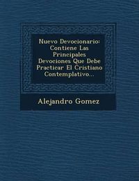 Cover image for Nuevo Devocionario: Contiene Las Principales Devociones Que Debe Practicar El Cristiano Contemplativo...