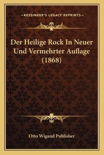 Der Heilige Rock in Neuer Und Vermehrter Auflage (1868)