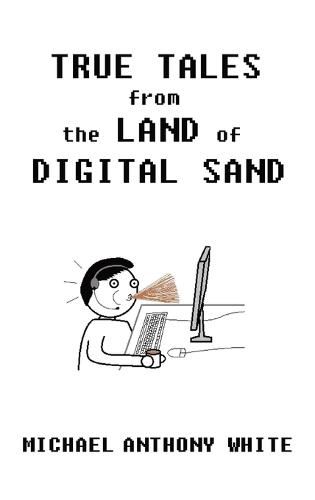 True Tales from the Land of Digital Sand: relatable memoirs of a career tech support geek