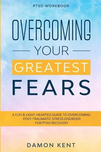 Cover image for PTSD Workbook: OVERCOMING YOUR GREATEST FEARS - A Fun & Light-Hearted Guide To Overcoming Post-Traumatic Stress Disorder For PTSD Recovery