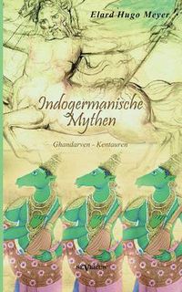 Cover image for Indogermanische Mythen: Bd. 1: Gandharven-Kentauren