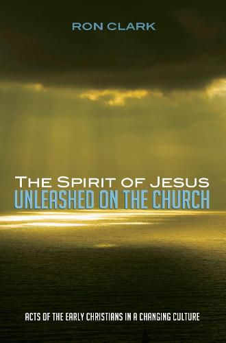 The Spirit of Jesus Unleashed on the Church: Acts of the Early Christians in a Changing Culture