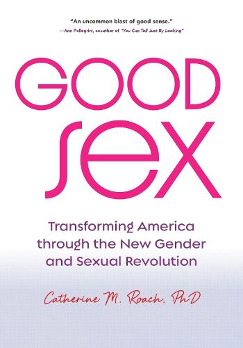 Cover image for Good Sex: Transforming America through the New Gender and Sexual Revolution