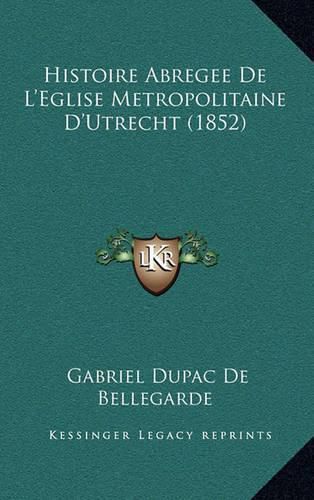 Cover image for Histoire Abregee de L'Eglise Metropolitaine D'Utrecht (1852)