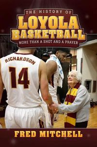 Cover image for The History of Loyola Basketball: More Than a Shot and a Prayer