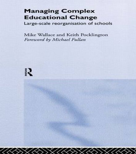 Cover image for Managing Complex Educational Change: Large Scale Reorganisation of Schools