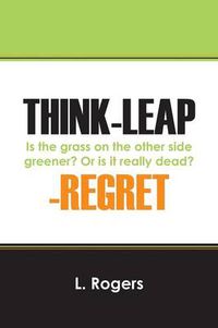 Cover image for Think-Leap-Regret: Is the Grass on the Other Side Greener? or Is It Really Dead?