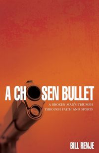 Cover image for A Chosen Bullet: A Broken Mans Triumph Through Faith and Sports