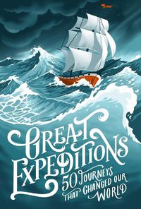 Cover image for Great Expeditions: 50 Journeys That Changed Our World