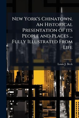 Cover image for New York's Chinatown. An Historical Presentation of its People and Places ... Fully Illustrated From Life