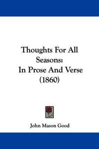 Cover image for Thoughts For All Seasons: In Prose And Verse (1860)