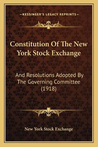 Constitution of the New York Stock Exchange: And Resolutions Adopted by the Governing Committee (1918)