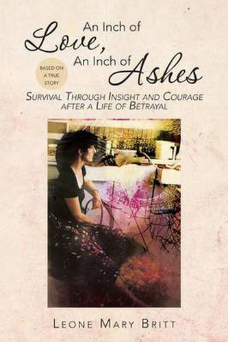 Cover image for An Inch of Love, an Inch of Ashes: Survival Through Insight and Courage After a Life of Betrayal