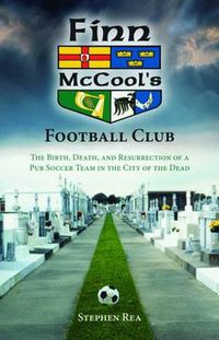 Cover image for Finn McCool's Football Club: The Birth, Death, and Resurrection of a Pub Soccer Team in the City of the Dead