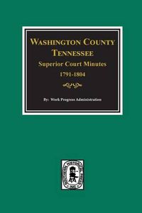 Cover image for Washington County, Tennessee Superior Court Minutes, 1791-1804.