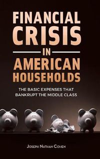 Cover image for Financial Crisis in American Households: The Basic Expenses That Bankrupt the Middle Class