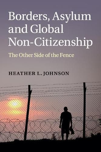 Borders, Asylum and Global Non-Citizenship: The Other Side of the Fence