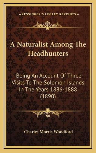 Cover image for A Naturalist Among the Headhunters: Being an Account of Three Visits to the Solomon Islands in the Years 1886-1888 (1890)