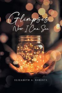 Cover image for Glimpses... Now I Can See