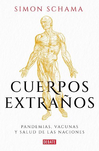 Cover image for Cuerpos extranos: Pandemias, vacunas y salud de las naciones / Foreign Bodies: Pandemics, Vaccines, and the Health of Nation s