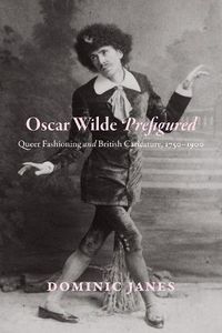 Cover image for Oscar Wilde Prefigured: Queer Fashioning and British Caricature, 1750-1900