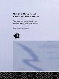 Cover image for On the Origins of Classical Economics: Distribution and Value from William Petty to Adam Smith