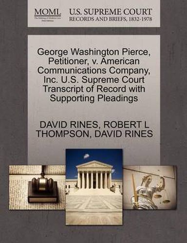 Cover image for George Washington Pierce, Petitioner, V. American Communications Company, Inc. U.S. Supreme Court Transcript of Record with Supporting Pleadings