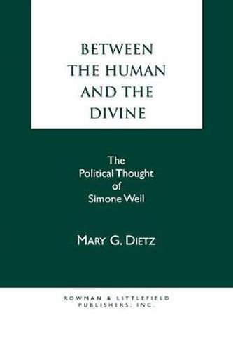 Cover image for Between the Human and the Divine: The Political Thought of Simone Weil