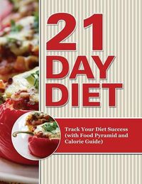 Cover image for 21 Day Diet: Track Your Diet Success (with Food Pyramid and Calorie Guide)