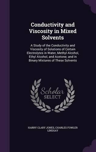 Conductivity and Viscosity in Mixed Solvents: A Study of the Conductivity and Viscosity of Solutions of Certain Electrolytes in Water, Methyl Alcohol, Ethyl Alcohol, and Acetone; And in Binary Mixtures of These Solvents