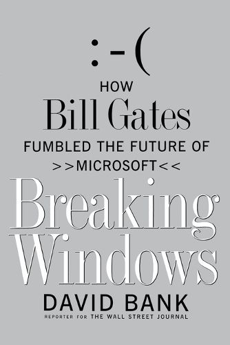 Cover image for Breaking Windows: How Bill Gates Fumbled the Future of Microsoft