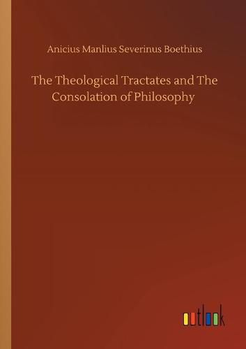 The Theological Tractates and The Consolation of Philosophy