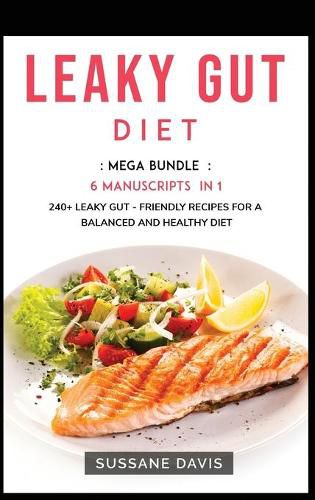 Leaky Gut Diet: MEGA BUNDLE - 6 Manuscripts in 1 - 240+ Leaky Gut - friendly recipes for a balanced and healthy diet